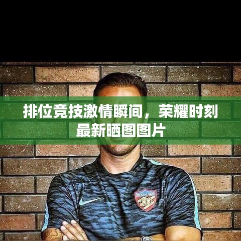 排位竞技激情瞬间，荣耀时刻最新晒图图片