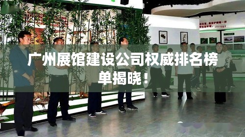 广州展馆建设公司权威排名榜单揭晓！