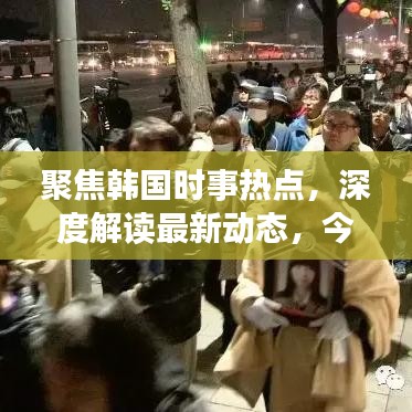 聚焦韩国时事热点，深度解读最新动态，今日头条韩评热议