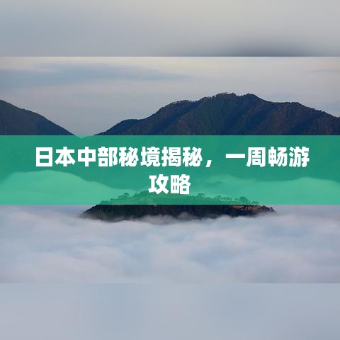 日本中部秘境揭秘，一周畅游攻略
