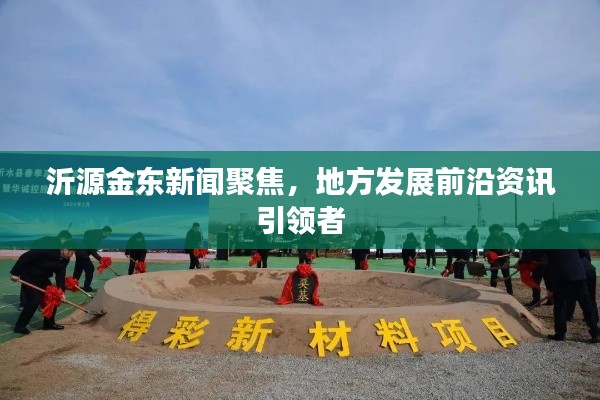 沂源金东新闻聚焦，地方发展前沿资讯引领者