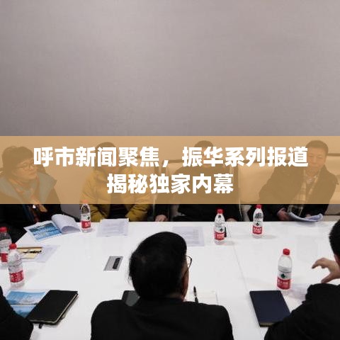 呼市新闻聚焦，振华系列报道揭秘独家内幕