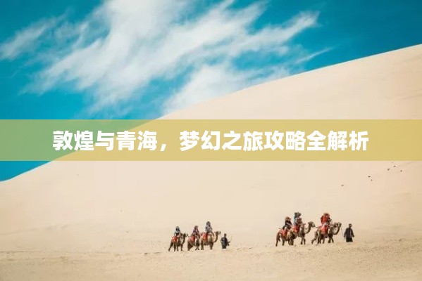 敦煌与青海，梦幻之旅攻略全解析