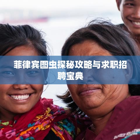菲律宾图虫探秘攻略与求职招聘宝典