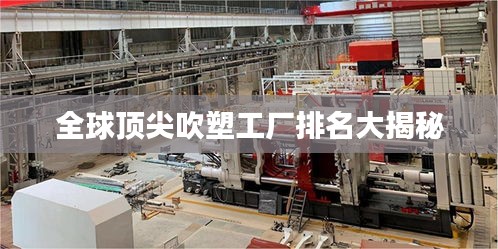 全球顶尖吹塑工厂排名大揭秘