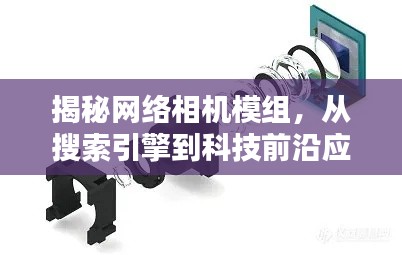 揭秘网络相机模组，从搜索引擎到科技前沿应用探索