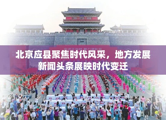 北京应县聚焦时代风采，地方发展新闻头条展映时代变迁