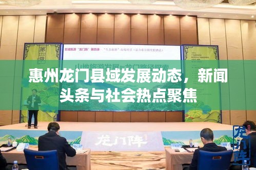 惠州龙门县域发展动态，新闻头条与社会热点聚焦