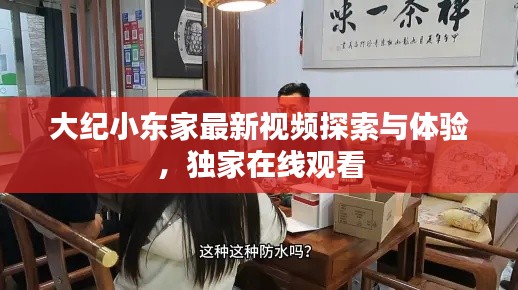 大纪小东家最新视频探索与体验，独家在线观看