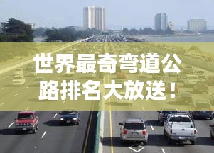 世界最奇弯道公路排名大放送！