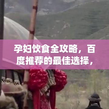 孕妇饮食全攻略，百度推荐的最佳选择，助你健康孕育