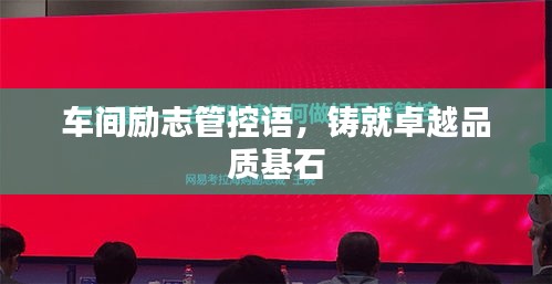 车间励志管控语，铸就卓越品质基石