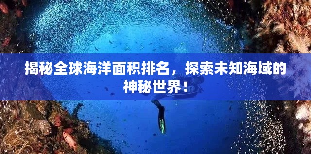 揭秘全球海洋面积排名，探索未知海域的神秘世界！