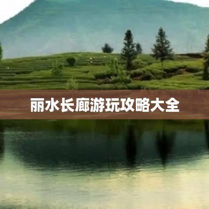 丽水长廊游玩攻略大全