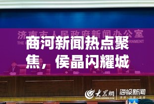商河新闻热点聚焦，侯晶闪耀城市舞台，新闻头条不容错过！