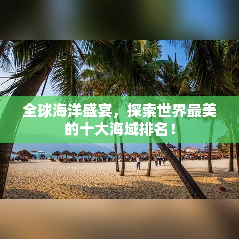全球海洋盛宴，探索世界最美的十大海域排名！