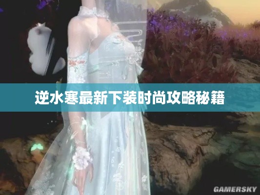 逆水寒最新下装时尚攻略秘籍