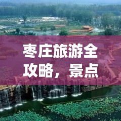枣庄旅游全攻略，景点详解与价格指南