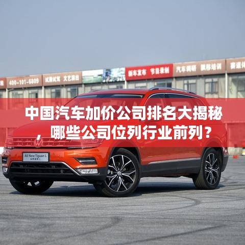 中国汽车加价公司排名大揭秘，哪些公司位列行业前列？