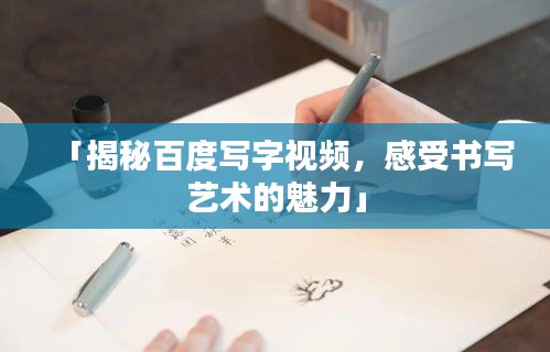 「揭秘百度写字视频，感受书写艺术的魅力」