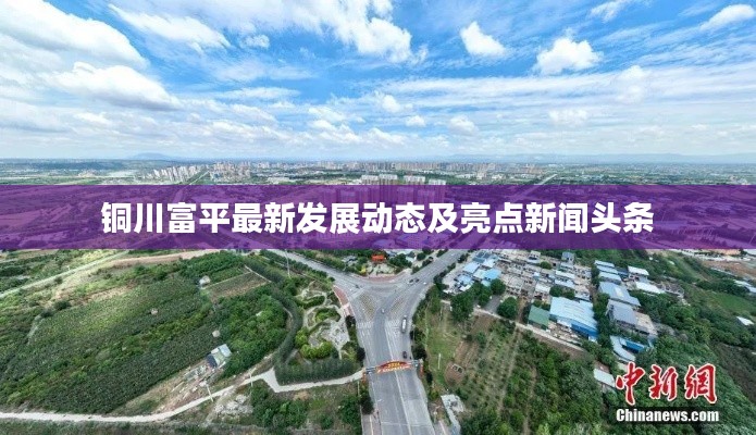 铜川富平最新发展动态及亮点新闻头条