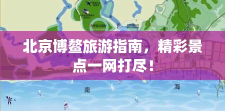 北京博鳌旅游指南，精彩景点一网打尽！