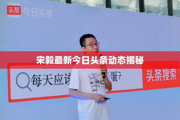 宋毅最新今日头条动态揭秘