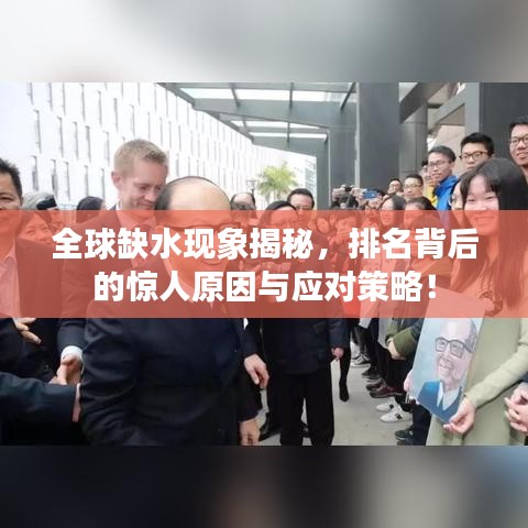 全球缺水现象揭秘，排名背后的惊人原因与应对策略！