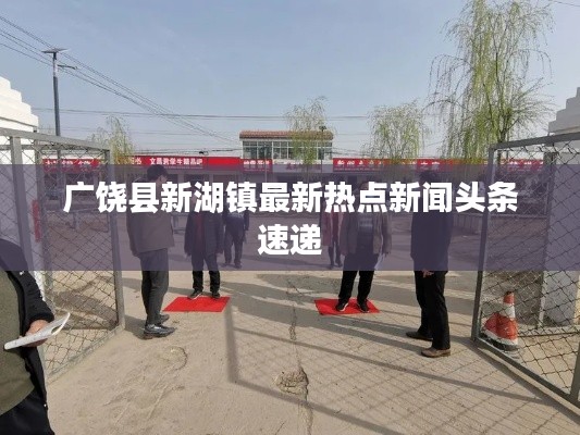 广饶县新湖镇最新热点新闻头条速递