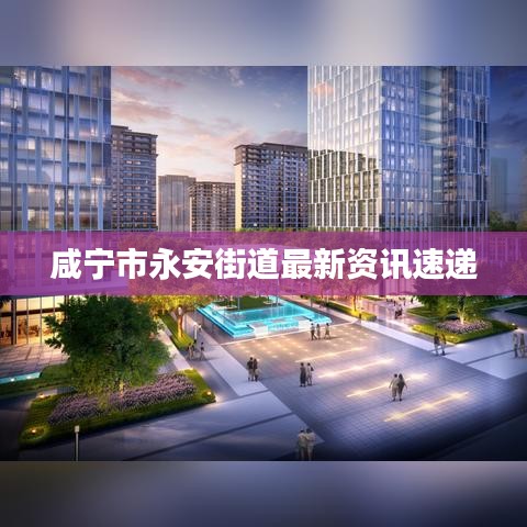 咸宁市永安街道最新资讯速递