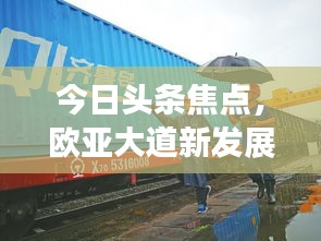 今日头条焦点，欧亚大道新发展动态揭秘