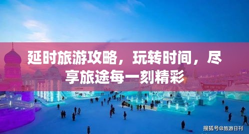 延时旅游攻略，玩转时间，尽享旅途每一刻精彩