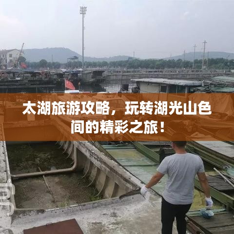 太湖旅游攻略，玩转湖光山色间的精彩之旅！