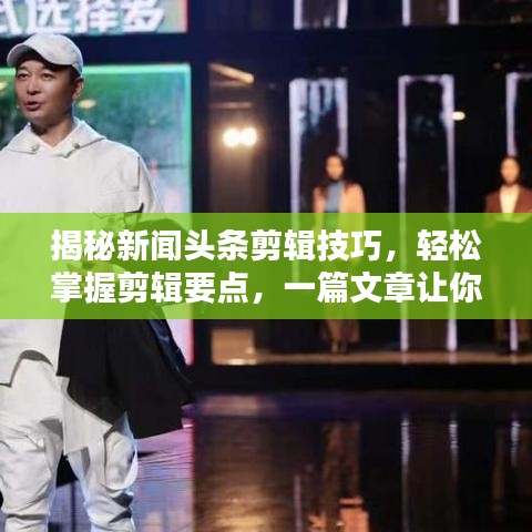 揭秘新闻头条剪辑技巧，轻松掌握剪辑要点，一篇文章让你成为剪辑高手！