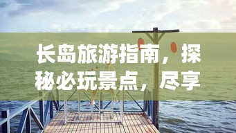 长岛旅游指南，探秘必玩景点，尽享绝美风光！