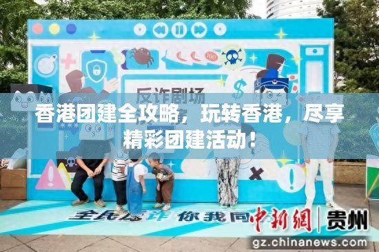 香港团建全攻略，玩转香港，尽享精彩团建活动！