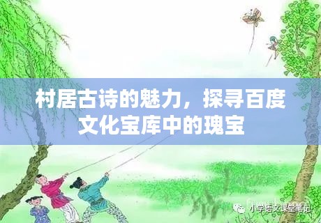 村居古诗的魅力，探寻百度文化宝库中的瑰宝