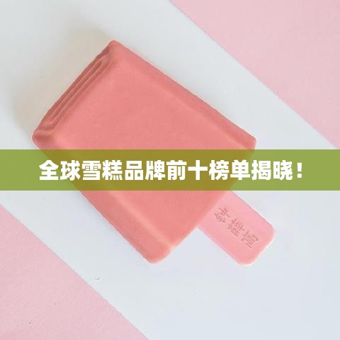 全球雪糕品牌前十榜单揭晓！
