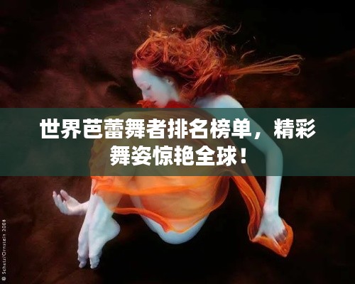 世界芭蕾舞者排名榜单，精彩舞姿惊艳全球！
