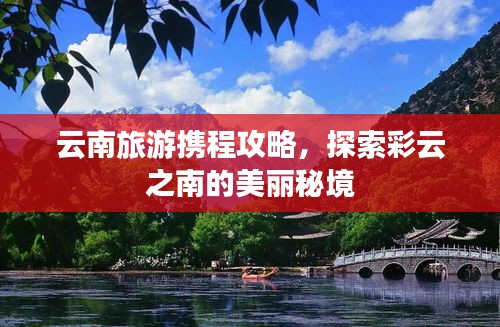 云南旅游携程攻略，探索彩云之南的美丽秘境