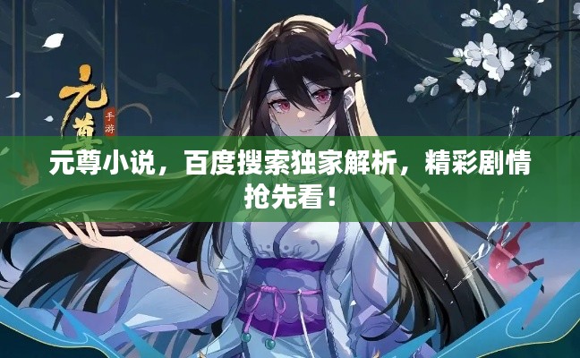 元尊小说，百度搜索独家解析，精彩剧情抢先看！