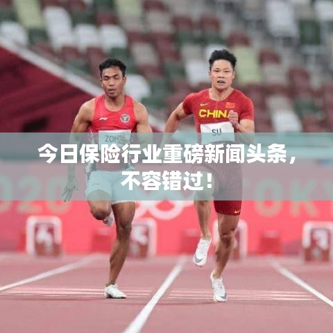 今日保险行业重磅新闻头条，不容错过！