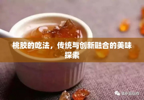 桃胶的吃法，传统与创新融合的美味探索