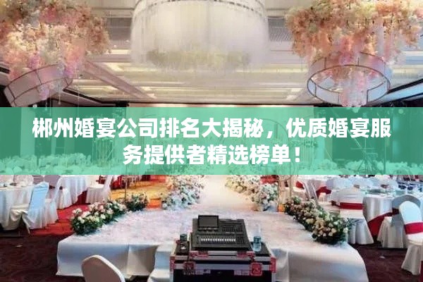 郴州婚宴公司排名大揭秘，优质婚宴服务提供者精选榜单！