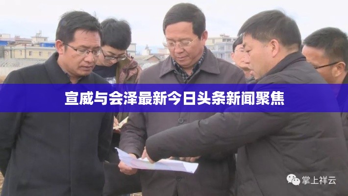 宣威与会泽最新今日头条新闻聚焦