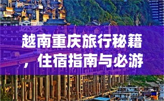 越南重庆旅行秘籍，住宿指南与必游景点推荐