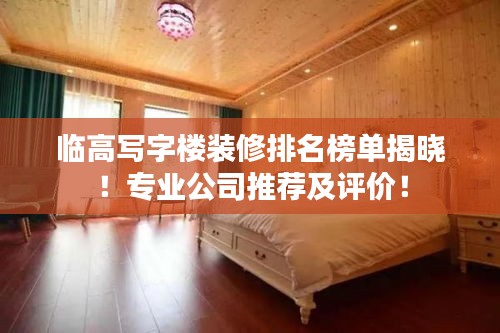 临高写字楼装修排名榜单揭晓！专业公司推荐及评价！