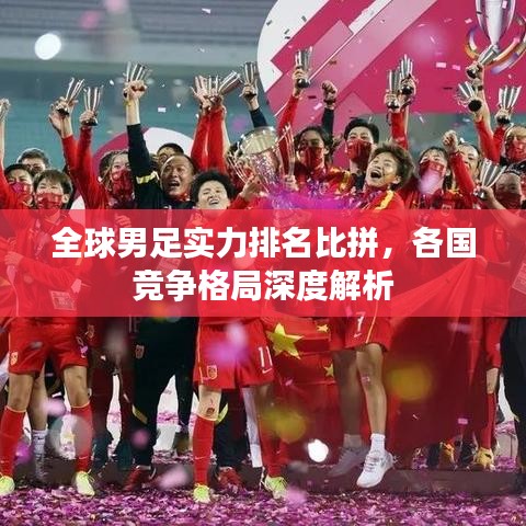 全球男足实力排名比拼，各国竞争格局深度解析