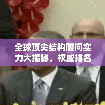 全球顶尖结构顾问实力大揭秘，权威排名与深度影响力解析
