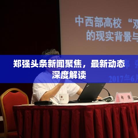 郑强头条新闻聚焦，最新动态深度解读